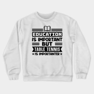 Education is important, but table tennis is importanter Crewneck Sweatshirt